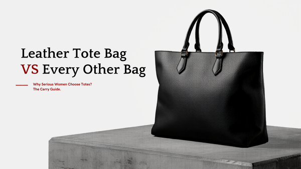 Leather Tote Bag vs Every Other Bag: Why Serious Women Choose Totes